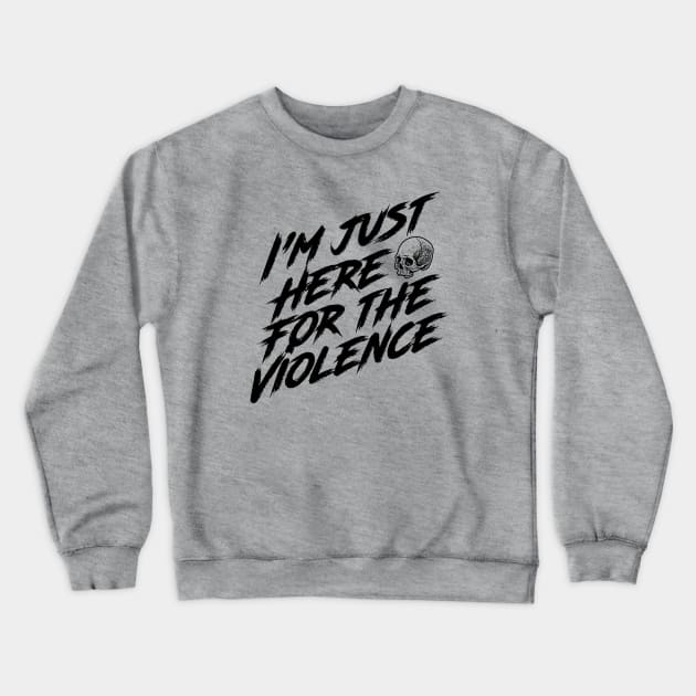 I'm Just Here for the Violence Crewneck Sweatshirt by erock